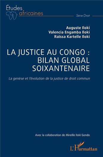 Couverture du livre « La justice au Congo : bilan global soixantenaire : La genèse et l'évolution de la justice de droit commun » de Auguste Iloki et Valencia Engamba Iloki et Raïssa Kartelle Iloki aux éditions L'harmattan