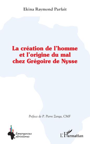 Couverture du livre « La création de l'homme et l'origine du mal chez Grégoire de Nysse » de Raymond Parfait Ekina aux éditions L'harmattan