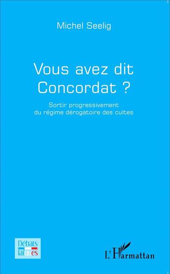 Couverture du livre « Vous avez dit concordat ? sortir progressivement du régime dérogatoire des cultes » de Michel Seelig aux éditions L'harmattan