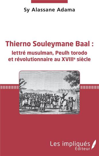 Couverture du livre « Thierno Souleymane Baal : lettré musulman, Peulh torodo et révolutionnaire au XVIIIe siècle » de Sy Alassane Adama aux éditions Les Impliques