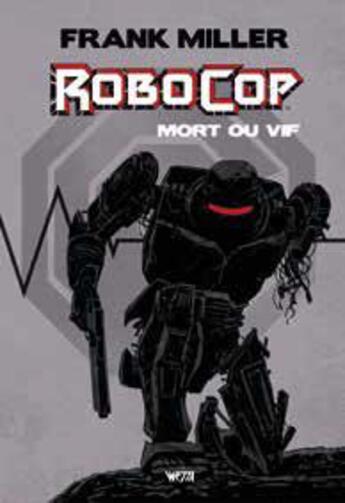 Couverture du livre « Robocop ; mort ou vif ; intégrale » de Ed Brisson et Korkut Oztekin et Steven Grant et Frank Miller aux éditions Wetta Worldwide