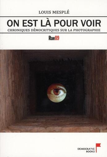 Couverture du livre « On Est La Pour Voir. Chroniques Democritiques Sur La Photographie » de Mesple Louis aux éditions Democratic Books