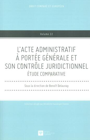 Couverture du livre « L'acte administratif à portée générale et son contrôle juridictionnel ; étude comparative » de Benoit Delaunay aux éditions Ste De Legislation Comparee