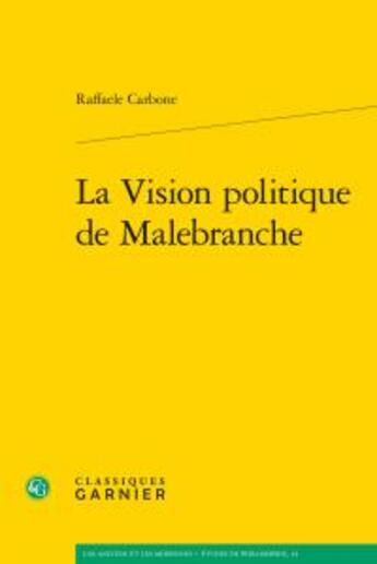 Couverture du livre « La vision politique de Malebranche » de Raffaele Carbone aux éditions Classiques Garnier