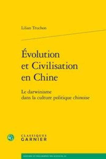 Couverture du livre « Évolution et civilisation en Chine ; le darwinisme dans la culture politique chinoise » de Lilian Truchon aux éditions Classiques Garnier