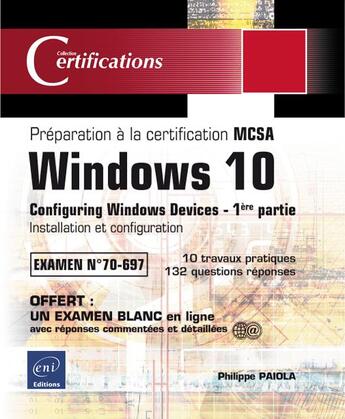 Couverture du livre « Windows 10 ; préparation à la certification MCSA Configuring Windows Devices ; examen 70-697 t.1 ; installation et configuration » de Philippe Paiola aux éditions Eni