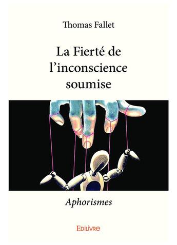 Couverture du livre « La fierte de l'inconscience soumise - aphorismes » de Thomas Fallet aux éditions Edilivre