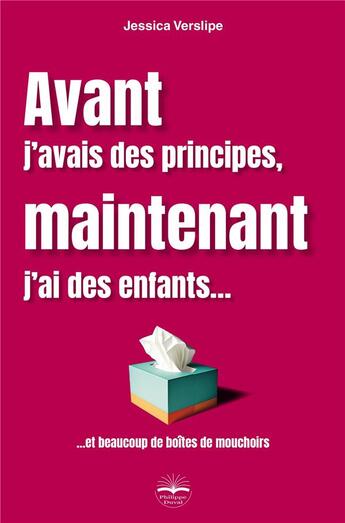 Couverture du livre « Avant j'avais des principes, maintenant j'ai des enfants... et beaucoup de boîtes de mouchoirs » de Jessica Verslipe aux éditions Philippe Duval