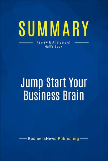 Couverture du livre « Jump Start Your Business Brain : Review and Analysis of Hall's Book » de Businessnews Publish aux éditions Business Book Summaries