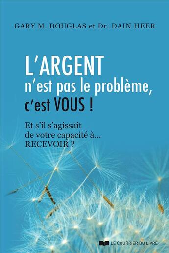 Couverture du livre « L'argent n'est pas le probleme, c'est vous ! et s'il s'agissait de votre capacité à recevoir ? » de Gary M. Douglas et Dain Heer aux éditions Courrier Du Livre