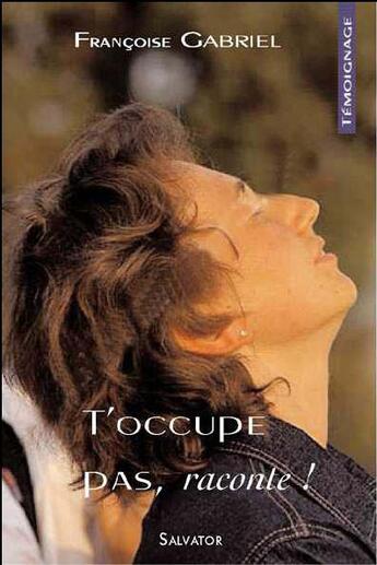 Couverture du livre « T'occupe pas, raconte ! » de Francoise Gabriel aux éditions Salvator