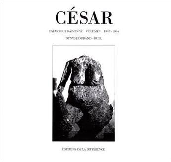 Couverture du livre « Cesar catalogue raisonne volume 1 1947-1964 » de Denyse Durand-Ruel aux éditions La Difference