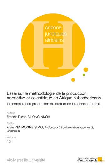 Couverture du livre « Essai sur la méthodologie de la production normative et scientifique en Afrique subsaharienne : L'exemple de la production du droit et de la science du droit » de Francis Riche Bilong Nkoh aux éditions Pu D'aix Marseille