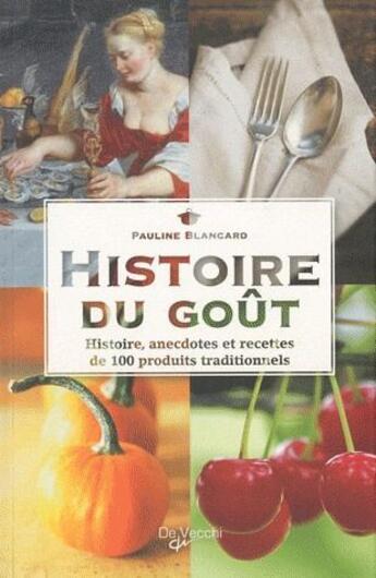 Couverture du livre « Histoire du goût ; histoire, anecdotes et cettes de 100 produits traditionnels » de Pauline Blancard aux éditions De Vecchi