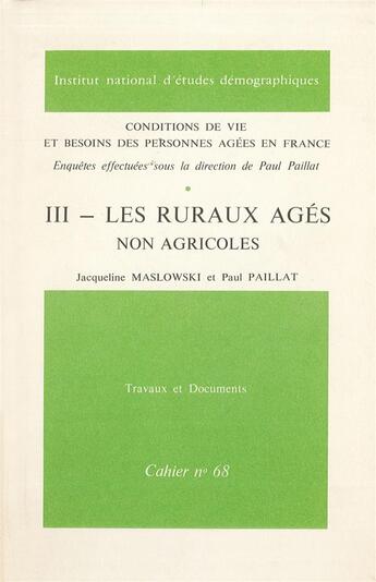 Couverture du livre « Conditions de vie et besoins des personnes âgées en France : Tome 3. Les ruraux âgés, non agricoles » de Maslow Paillat Paul aux éditions Ined