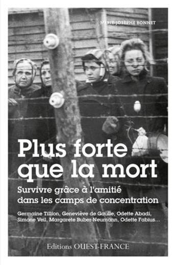 Couverture du livre « Plus forte que la mort, survivre grace a l'amitie dans les camps de concentration » de Marie-Josephe Bonnet aux éditions Ouest France