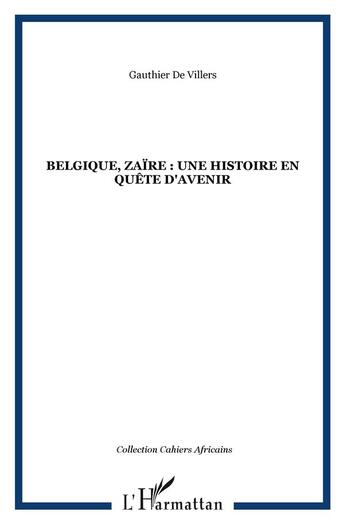 Couverture du livre « Belgique, zaire : une histoire en quete d'avenir » de Gauthier De Villers aux éditions L'harmattan