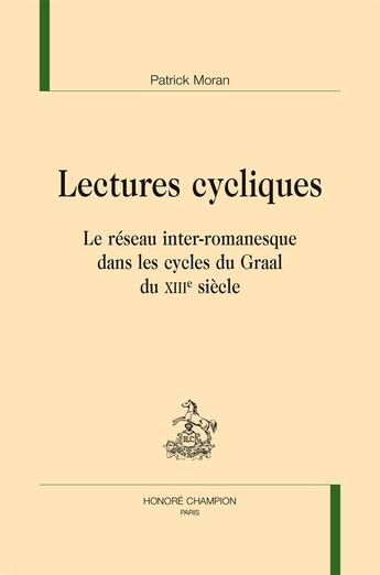 Couverture du livre « Lectures cycliques ; le réseau inter-romanesque dans les cycles du Graal du XIIIe siècle » de Patrick Moran aux éditions Honore Champion