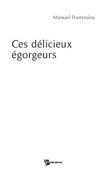 Couverture du livre « Ces délicieux égorgeurs » de Pontresina aux éditions Publibook