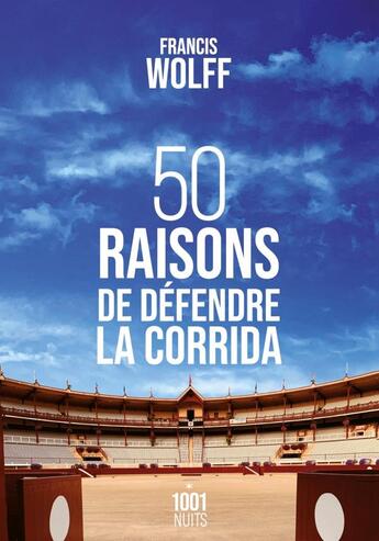 Couverture du livre « 50 raisons de défendre la corrida » de Francis Wolff aux éditions Mille Et Une Nuits