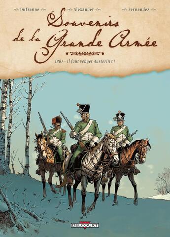 Couverture du livre « Souvenirs de la grande armée Tome 1 : 1807, il faut venger Austerlitz ! » de Michel Dufranne et Alexis Alexander et Jean-Paul Fernandez aux éditions Delcourt