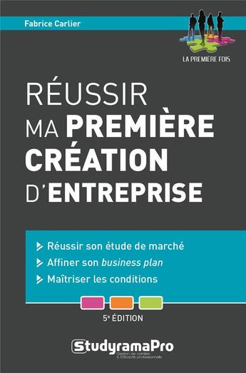 Couverture du livre « Réussir ma première création d'entreprise ; réussir son étude de marché, affiner son business plan, maîtriser les conditions (5e édition) » de Fabrice Carlier aux éditions Studyrama