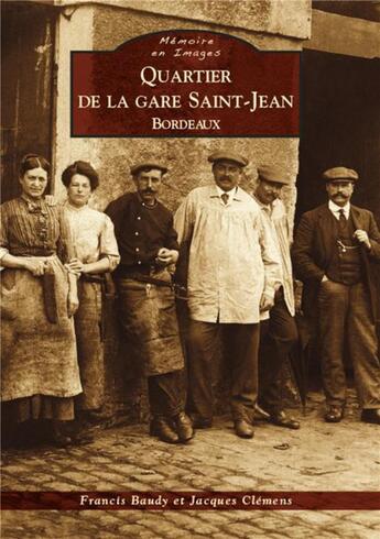 Couverture du livre « Quartier de la gare Saint-Jean ; Bordeaux » de Francis Baudy et Jacques Clement aux éditions Editions Sutton