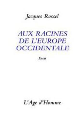 Couverture du livre « Aux Racines De L'Europe Occidentale » de Jacques Rossel aux éditions L'age D'homme