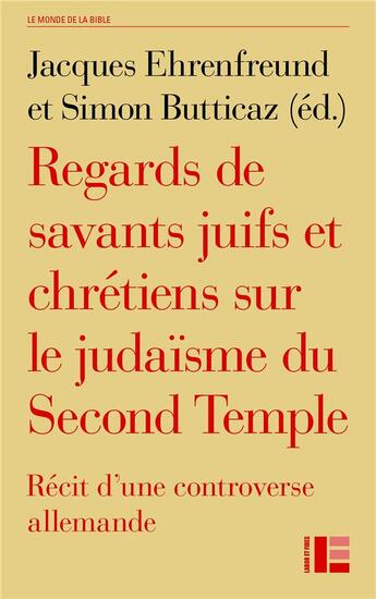 Couverture du livre « Regards de savants juifs et chrétiens sur le judaïsme du Second Temple : récit d'une controverse allemande » de Jacques Ehrenfreund et Simon Butticaz et Collectif aux éditions Labor Et Fides