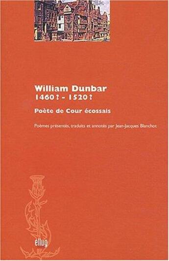 Couverture du livre « William dunbar, 1460?-1520? - poete de cour ecossais » de Blanchot Jean-Jacque aux éditions Uga Éditions