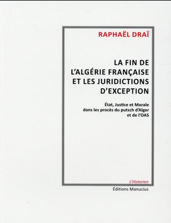 Couverture du livre « La fin de l'Algérie française et les juridictions d'exception ; état, justice et morale dans les procès du putisch d'Alger et de l'OAS » de Raphael Drai aux éditions Manucius