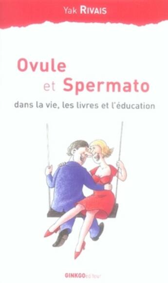 Couverture du livre « Ovule et spermato ; dans la vie, les livres et l'éducation » de Yak Rivais aux éditions Ginkgo