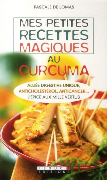 Couverture du livre « Mes petites recettes magiques : mes petites recettes magiques au curcuma » de Pascale De Lomas aux éditions Leduc