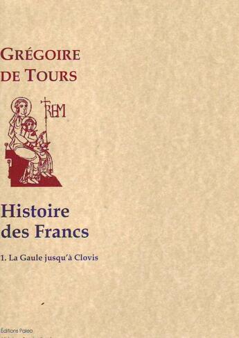 Couverture du livre « Histoire des Francs Tome 1; histoire de la Gaule jusqu'à Clovis » de Gregoire De Tours aux éditions Paleo