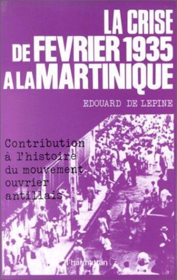 Couverture du livre « La crise de février 1935 à la Martinique ; contribution à l'histoire du mouvement ouvrier antillais » de Edouard De Lepine aux éditions L'harmattan