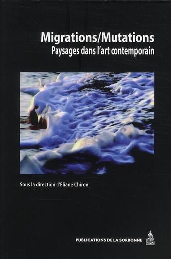 Couverture du livre « Migrations/mutations ; paysages dans l'art contemporain » de Eliane Chiron aux éditions Editions De La Sorbonne