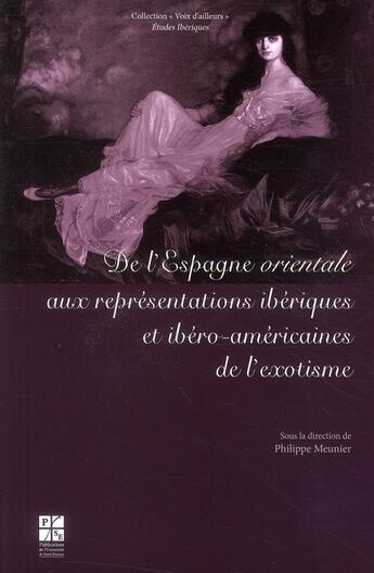 Couverture du livre « De l'Espagne orientale aux représentations ibériques et ibéro-américaines de l'exotisme » de Philippe Meunier aux éditions Pu De Saint Etienne