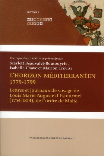 Couverture du livre « L' Horizon méditerranéen 1779-1799 : Lettres et journaux de voyage de Louis Marie Auguste d'Estourmel (1754-1814), de l'ordre de Malte » de Beauvalet Bouto aux éditions Pu De Bordeaux