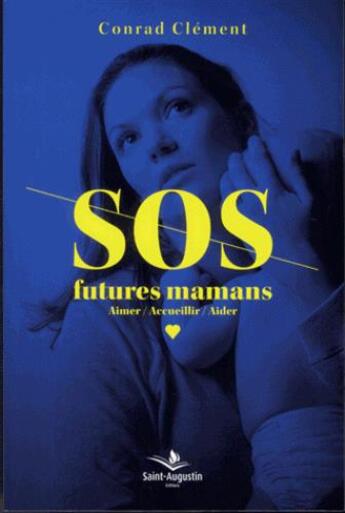 Couverture du livre « SOS futures mamans ; Aimer / Accueillir / Aider » de Conrad Clement aux éditions Saint Augustin