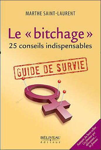 Couverture du livre « Le « bitchage » ; 25 conseils indispensables ; guide de survie » de Marthe Saint-Laurent aux éditions Beliveau