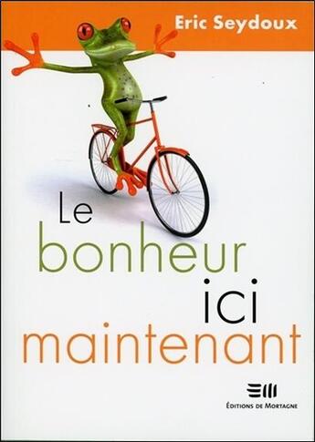 Couverture du livre « Le bonheur ici maintenant » de Eric Seydoux aux éditions De Mortagne