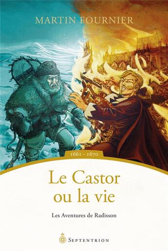 Couverture du livre « Le castor ou la vie (1661-1670) » de Martin Fournier et Catherine Marmen aux éditions Septentrion