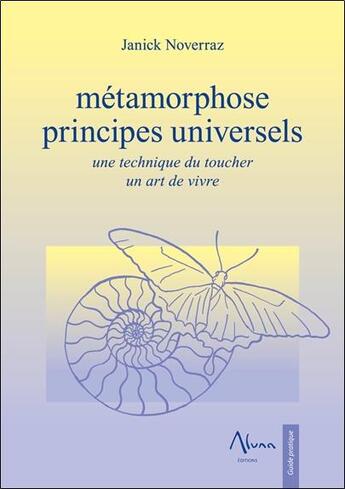 Couverture du livre « Métamorphose : principes universels ; une technique du toucher, un art de vivre » de Janick Noverraz aux éditions Aluna