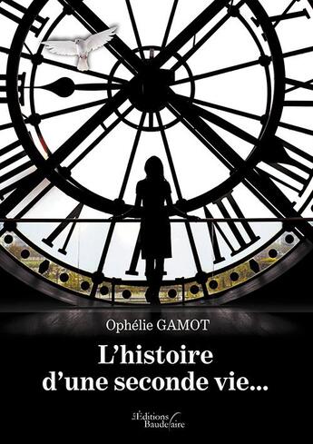 Couverture du livre « L'histoire d'une seconde vie... » de Ophelie Gamot aux éditions Baudelaire