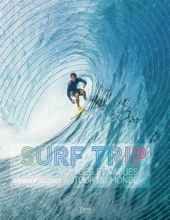 Couverture du livre « Surf trip ; voyages et vagues autour du monde » de Damien Poullenot et Baptiste Levrier aux éditions Tana