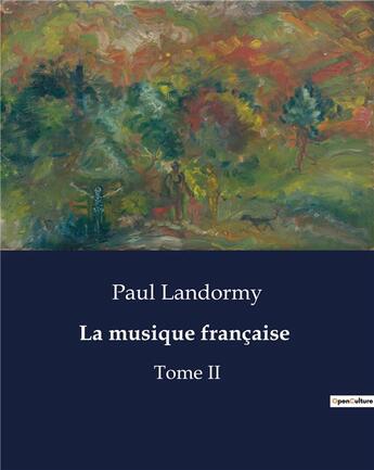 Couverture du livre « La musique française : Tome II » de Paul Landormy aux éditions Culturea