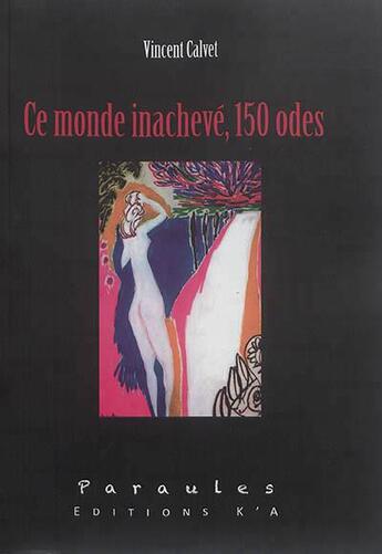 Couverture du livre « Ce monde inachevé, 150 odes » de Vincent Calvet aux éditions K'a