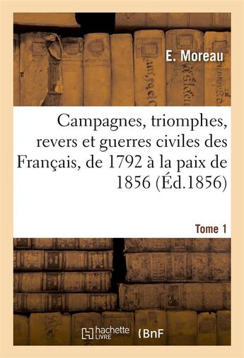 Couverture du livre « Campagnes, triomphes, revers et guerres civiles des Français, de 1792 à la paix de 1856. Tome 1 » de Pierre François Moreau et F. Ladimir aux éditions Hachette Bnf