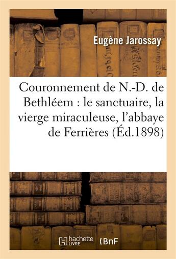 Couverture du livre « Couronnement de n.-d. de bethleem - le sanctuaire, la vierge miraculeuse, l'abbaye de ferrieres, his » de Jarossay aux éditions Hachette Bnf