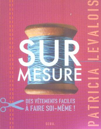 Couverture du livre « Sur mesure ; des vêtements faciles à faire soi-même ! » de Levalois Patricia aux éditions Seuil